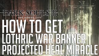 Dark Souls 3 The Ringed City DLC HOW TO GET LOTHRIC WAR BANNER amp PROJECTED HEAL [upl. by Radley]