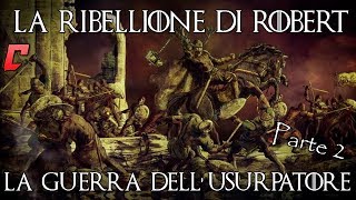 La Ribellione di Robert  Parte 2 La guerra dellUsurpatore [upl. by Eldon230]