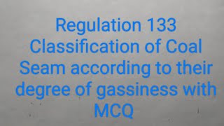 Regulation 133 Classification of Coal Seam according to their degree of gassiness with MCQ [upl. by Ahsilam656]