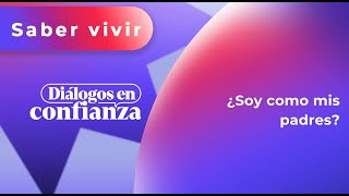 Diálogos en confianza Saber Vivir  ¿Soy como mis padres 04102023 [upl. by As]