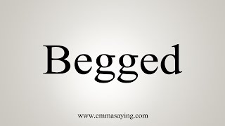 How To Say Begged [upl. by Fira]