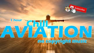 1 Hour of Chill Aviation Music for you Vol4 non copyright free music [upl. by Haelahk]