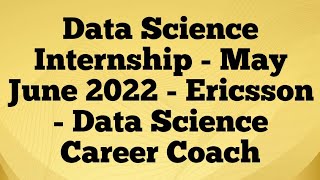 Data Science Internship  May June 2022  Ericsson  Data Science Career Coach [upl. by Cthrine593]