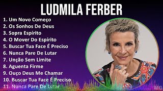 Ludmila Ferber 2024 MIX Maiores Sucessos  Um Novo Começo Os Sonhos De Deus Sopra Espírito O [upl. by Eileek611]