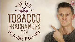 Top 10 Tobacco Fragrances from Perfume Parlour [upl. by Ttocs992]