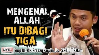 MENGENAL ALLAH ITU DIBAGI TIGA  BUYA ARRAZY HASYIM [upl. by Telracs]