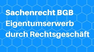 Sachenrecht im BGB  Eigentumserwerb durch Rechtsgeschäft [upl. by Ytte]