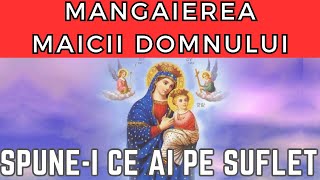 MÂNGÂIEREA MAICII DOMNULUI  Spunei Maicutei Sfinte ce ai pe suflet dupa ce rostesti rugaciunea [upl. by Pavel]