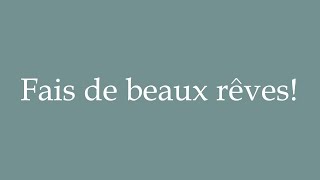 How to Pronounce Fais de beaux rêves Correctly in French [upl. by Irab245]