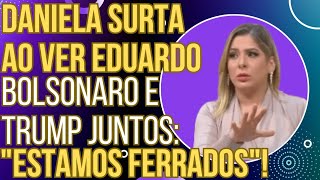 quotESTAMOS FERRADOSquot Daniela Lima passa mal ao ver Donald Trump e Eduardo Bolsonaro juntos [upl. by Jehu]