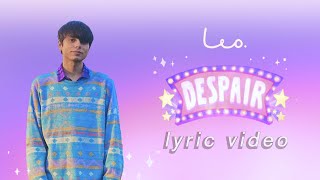 leo  despair official lyric video ‘cause it’s not romantic i swear [upl. by Netsuj]