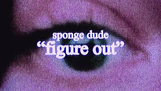 Sponge Dude  Figure Out Official Audio [upl. by Musihc663]