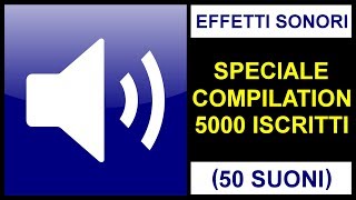 EFFETTI SONORI  Speciale compilation 5000 Iscritti 50 Suoni [upl. by Anorahs119]