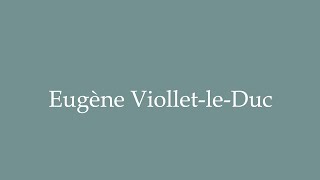 How to Pronounce Eugène ViolletleDuc Correctly in French [upl. by Redmer]