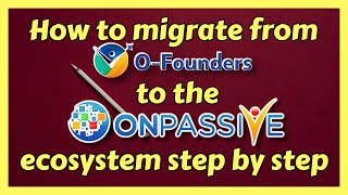 How to migrate from OFOUNDERS to ONPASSIVE ecosystem step by step [upl. by Akcimat171]