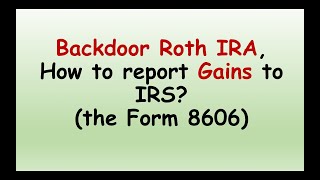 Backdoor Roth IRA How to Report a Gain in Traditional IRA on the Form 8606 to IRS [upl. by Ehtnax292]