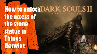 Dark Souls 2 How to unlock the access of the stone statue in Things Betwixt [upl. by Legna]