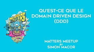 Quest ce que le Domain Driven Design DDD  Matters Meetup  Simon Macor [upl. by Atsilac]