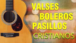 VALSES BOLEROS Y PASILLOS CRISTIANOS  MUSICA CRISTIANA PERU Y ECUADOR [upl. by Yruy]