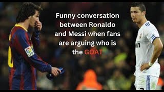 Funny conversation between Ronaldo and Messi when fans are arguing who is the GOAT [upl. by Eibbor]