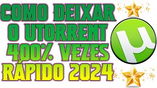 Como Deixar o UTORRENT 400 Vezes Rápido 2024 TODAS AS VERSÕES [upl. by Pool]