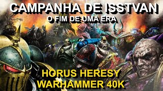 A CAMPANHA COMPLETA DE ISSTVAN O FIM DE UMA ERA  O início da Horus Heresy  Warhammer 40k [upl. by Elata]