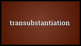 Transubstantiation Meaning [upl. by Aronid]