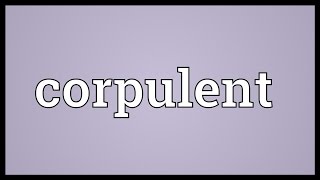 Corpulent Meaning [upl. by Penelope]