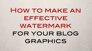 How To Make An Effective Watermark For Your Blog Graphics [upl. by Abbott]