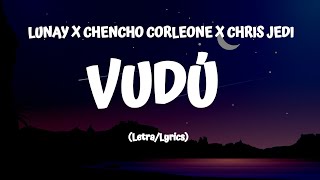 LUNAY X CHENCHO CORLEONE X CHRIS JEDI  VUDÚ LetraLyrics [upl. by Eldreeda]