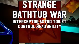 Interceptor Astro Toilet Control Head Ability  Strange Bathtub War Leaks and Analysis [upl. by Nuahsar425]