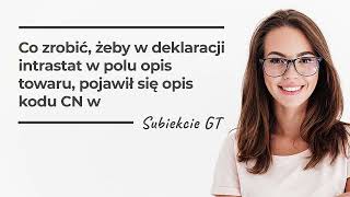 Co zrobić żeby w deklaracji Intrastat w polu opis towaru pojawił się opis kodu CN w Subiekcie GT [upl. by Franklyn]