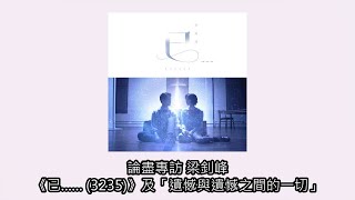 論盡專訪 梁釗峰《已…… 3235》及「遺憾與遺憾之間的一切」 LeungChiuFung [upl. by Ivel951]