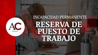 La reserva del puesto de trabajo en la Incapacidad Permanente [upl. by Aneet]