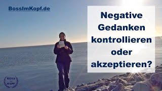 Negative Gedanken und Gefühle akzeptieren oder kontrollieren  BossImKopfde [upl. by Brindell]