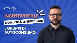 Incentivi per le Comunità Energetiche e Gruppi di Autoconsumo [upl. by Asaert745]