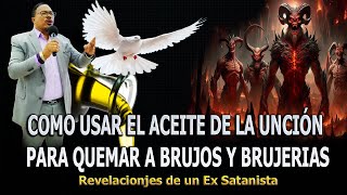 COMO USAR EL ACEITE DE LA UNCIÓN PARA QUEMAR A BRUJOS Y BRUJERIAS  REVELACIONES DE UN EX SATANISTA [upl. by Fenn]