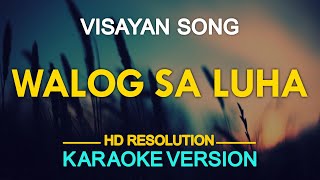 WALOG SA LUHA  Visayan Song KARAOKE Version [upl. by Hairabez]