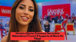 Uomini e Donne Francesca Sorrentino Abbandona il Trono Il Supporto di Maria De Filippi [upl. by Cointon]