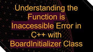 Understanding the Function is Inaccessible Error in C with BoardInitializer Class [upl. by Lhary]