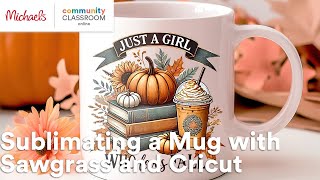 Online Class Sublimating a Mug with Sawgrass and Cricut  Michaels [upl. by Verlee]