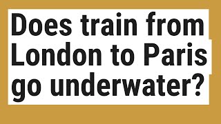 Does train from London to Paris go underwater [upl. by Gerger]