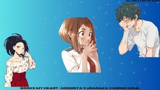 Broke my heart  Midoriya x Uraraka x Momo MHA [upl. by Adekam]