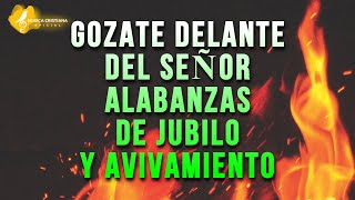 GOZATE DELANTE DEL SEÑOR 🎊 ALABANZAS ALEGRES DE JUBILO 🎊 MUSICA CRISTIANA DE AVIVAMIENTO Y GOZO MIX [upl. by Hamid937]