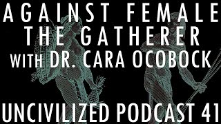 Against Female The Gatherer with Dr Cara Ocobock  Uncivilized Podcast 41 [upl. by Eniahs47]