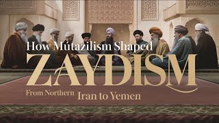 From Northern Iran to Yemen  How Muʿtazilism Shaped Zaydism P8 [upl. by Aken521]