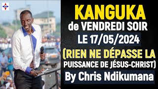 KANGUKA de VENDREDI SOIR 17052024 RIEN NE DÉPASSE LA PUISSANCE DE JÉSUSCHRISTBy Chris Ndikumana [upl. by Neelia]