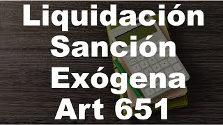 Liquidación Sanción Exógena Art 651 [upl. by Aidil]