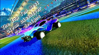 The Top Ten Best Clean Dissolver Car Designs Rocket League [upl. by Hayouqes]