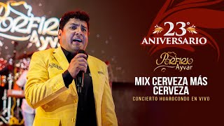 Porfirio Ayvar  Mix Cerveza Más Cerveza No Puedo Convencerme 23° Aniversario en vivo 2023 [upl. by Friede981]